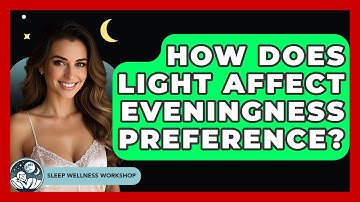 How Does Light Affect Eveningness Preference? - Sleep Wellness Workshop