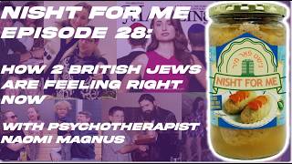 Nisht For Me Episode 28: How 2 British Jews are feeling right now, with psychotherapist Naomi Magnus