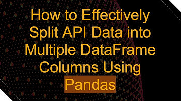 How to Effectively Split API Data into Multiple DataFrame Columns Using Pandas