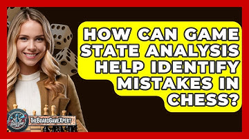 How Can Game State Analysis Help Identify Mistakes In Chess? - The Board Game Xpert