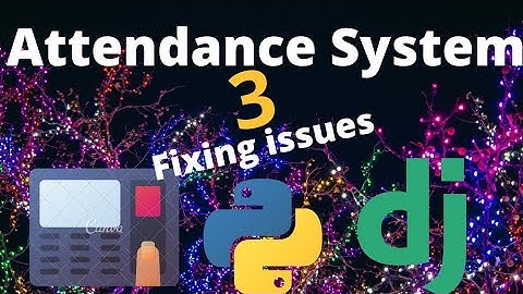 how to make an attendance system with django python | part 3/3 (fixing issues)