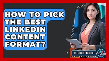 How To Pick The Best LinkedIn Content Format? - Get Linked Together