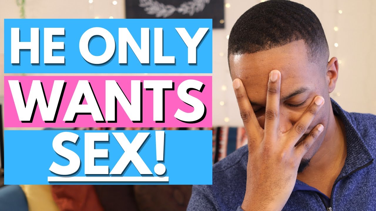 He only wants to see me to have sex! - YouTube