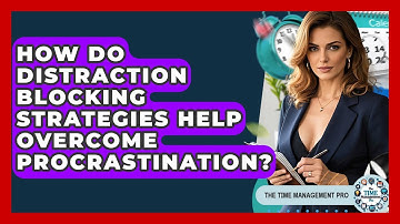 How Do Distraction Blocking Strategies Help Overcome Procrastination? - The Time Management Pro