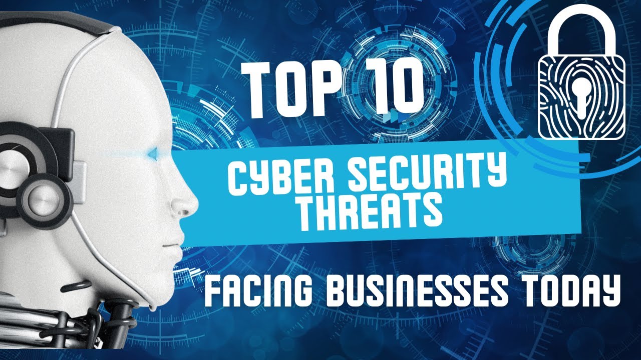 TOP10 CYBER SECURITY THREATS FACING BUSINESSES TODAY - YouTube