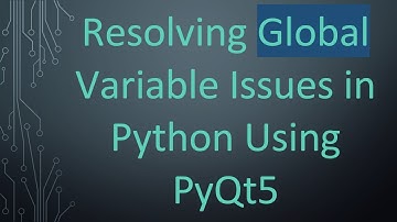 Resolving Global Variable Issues in Python Using PyQt5