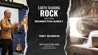 Earth Shaking, Rock Splitting Resurrection Sunday - Terry Severson - April 9 AM, 2023