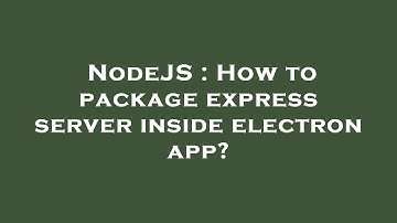 NodeJS : How to package express server inside electron app?
