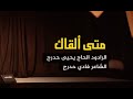 متى ألقاك الرادود يحيى حدرج