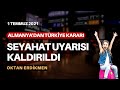 Almanya, Türkiye dahil 80 ülkeye seyahat uyarısını kaldırdı - 1 Temmuz 2021 Oktan Erdikmen