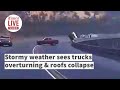 Stormy weather sees trucks overturning  roofs collapse