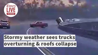 Stormy weather sees trucks overturning & roofs collapse