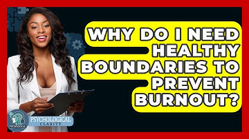 Why Do I Need Healthy Boundaries To Prevent Burnout? - Psychological Clarity