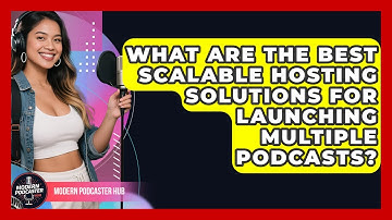 What Are The Best Scalable Hosting Solutions For Launching Multiple Podcasts? - Modern Podcaster Hub