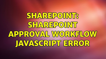 Sharepoint: SharePoint Approval Workflow Javascript error (2 Solutions!!)