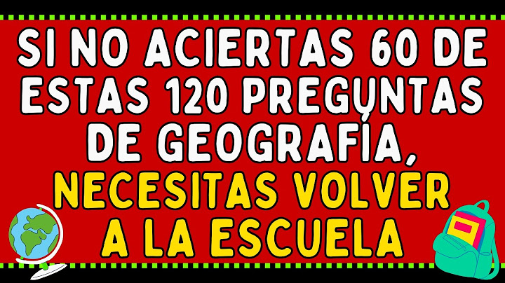 ¡SI NO ACIERTAS 60 DE ESTAS 120 PREGUNTAS DE GEOGRAFÍA, NECESITAS VOLVER A LA ESCUELA!
