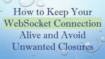 How to Keep Your WebSocket Connection Alive and Avoid Unwanted Closures