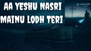 Video thumbnail of "Aa YESHU Nasri Mainu lodh Teri"