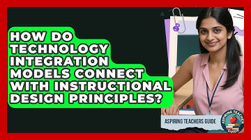 How Do Technology Integration Models Connect With Instructional Design Principles?