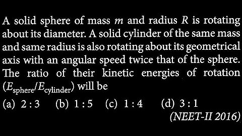 A solid sphere of mass m and radius R is rotating about its diameter. A solid cylinder  RT DTS 04 Q4