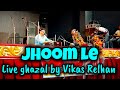 Full Ghazal "Jhoom Le" live performed by Vikas Relhan