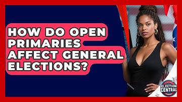 How Do Open Primaries Affect General Elections? - Election Central Channel