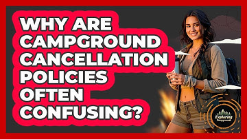 Why Are Campground Cancellation Policies Often Confusing? - Exploring Campgrounds