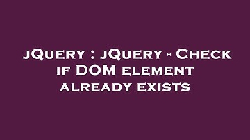 jQuery : jQuery - Check if DOM element already exists