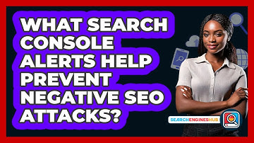 What Search Console Alerts Help Prevent Negative SEO Attacks? - SearchEnginesHub.com