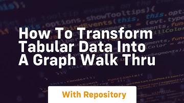 how to transform tabular data into a graph walk thru