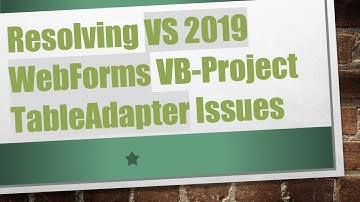 Resolving VS 2019 WebForms VB-Project TableAdapter Issues