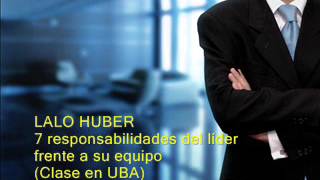 Lalo Huber - Las 7 responsabilidades del líder frente a su equipo