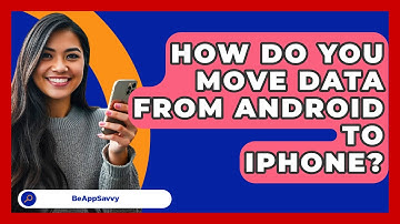 How Do You Move Data From Android To   iPhone? - Be App Savvy