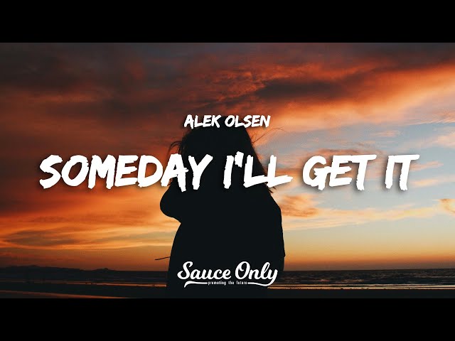 Alek Olsen - someday i'll get it (Lyrics) class=