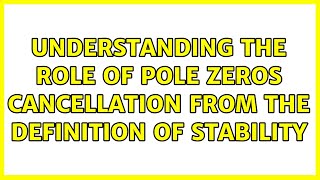 Understanding the role of Pole zeros cancellation from the definition of stability