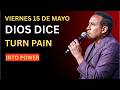 FRIDAY, MAY 15 - GOD SAYS: TURN PAIN INTO POWER