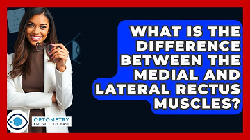 What Is The Difference Between The Medial And Lateral Rectus Muscles? - Optometry Knowledge Base