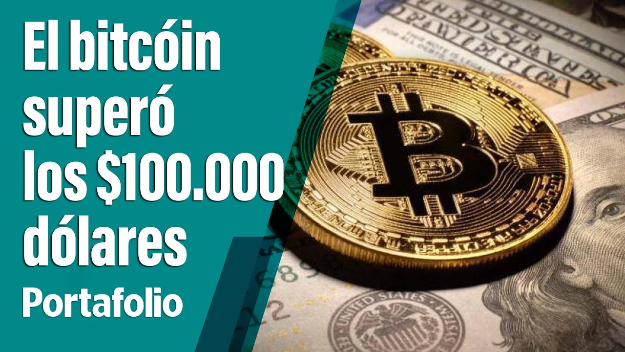 El bitcóin alcanza los $100.000 dólares y se consolida como líder en  criptomonedas | Portafolio