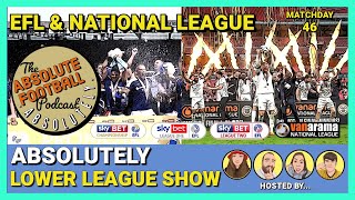 Absolutely Lower League Show: EFL & National League | Matchday 46