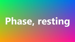 Phase, resting - Medical Definition and Pronunciation