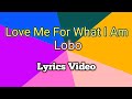 Love me for what i am  lobo lyrics