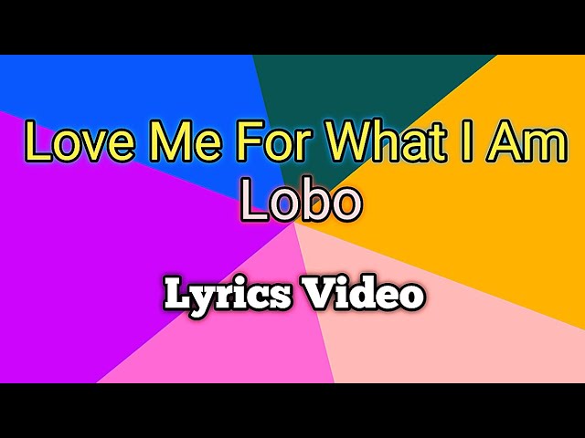 LOVE ME FOR WHAT I AM - Lobo (Lyrics Video) class=