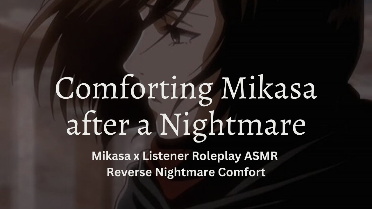 Mikasa x Listener - Comforting Mikasa After a Nightmare (Roleplay ASMR) (Reverse Nightmare Comfort)