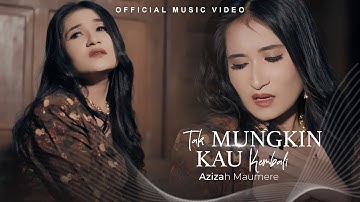Azizah Maumere - Tak Mungkin Kau Kembali (Official Music Video)