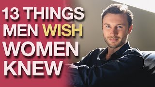 13 Things Men WISH Women Knew