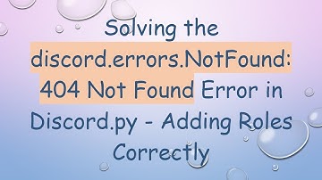 Solving the discord.errors.NotFound: 404 Not Found Error in Discord.py - Adding Roles Correctly