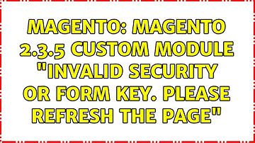 Magento: Magento 2.3.5 Custom Module "Invalid security or form key. Please refresh the page"