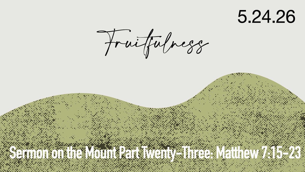 5.31.26 FBCN Service “Fruitfulness” Matthew7:15-23
