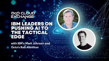 DoD Cloud Exchange 2023: IBM leaders on pushing AI to the tactical edge