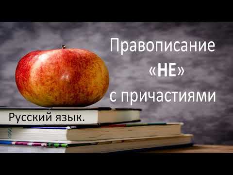 Русский язык. Правописание "НЕ" с причастиями. Видеоурок.